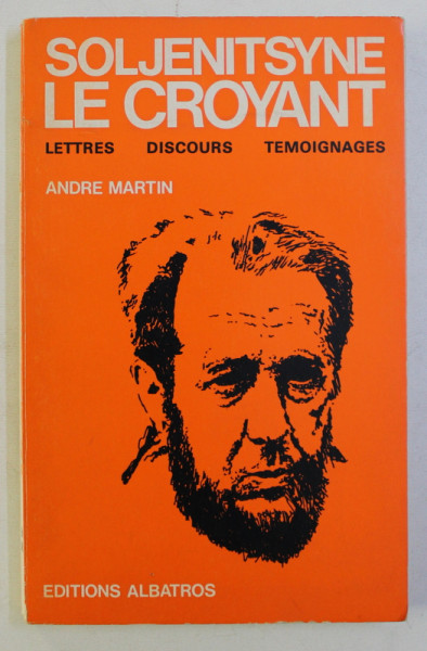 SOLJENITSYNE LE CROYANT - LETTRES , DISCOURS , TEMOINAGES par ANDRE MARTIN , 1973
