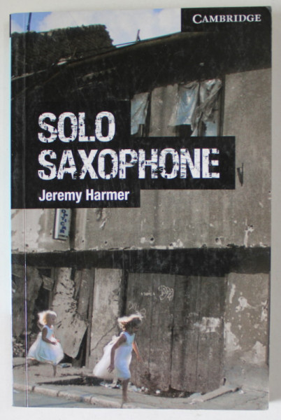 SOLO SAXOPHONE by JEREMY HARMER , CAMBRIDGE ENGLISH READERS , LEVEL 6 , 2011