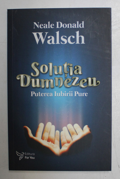 SOLUTIA DUMNEZEU , PUTEREA IUBIRII PURE de NEALE DONALD WALSCH , 2021