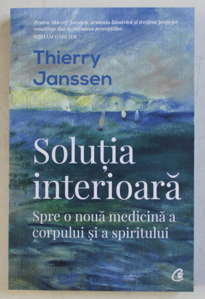 SOLUTIA INTERIOARA  - SPRE O NOUA MEDICINA A CORPULUI SI A SPIRITULUI de THIERRY JANSEN , 2019