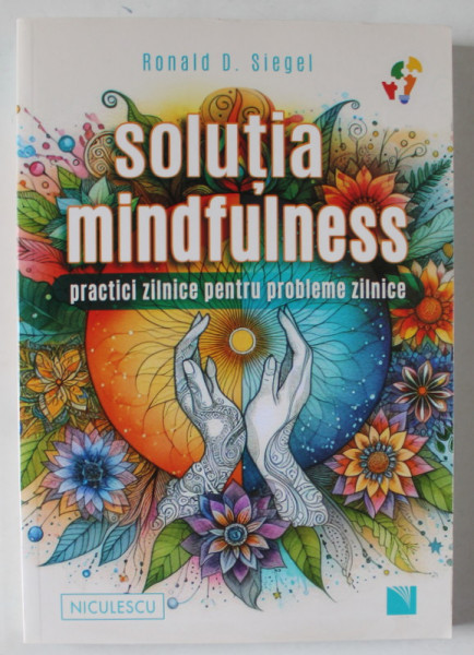 SOLUTIA MINDFULNESS , PRACTICI ZILNICE PENTRU PROBLEME ZILNICE de RONALD D. SIEGEL , 2024