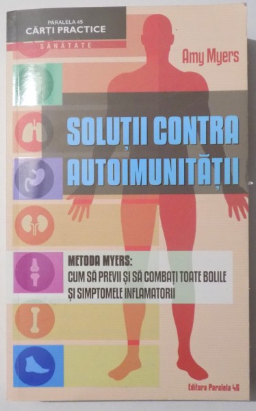 SOLUTII   CONTRA  AUTOIMUNITATII - METODA MYERS : CUM SA PREVII SI SA COMBATI TOATE BOLILE SI SIMPTOMELE INFLAMATORII de AMY MYERS , 2016