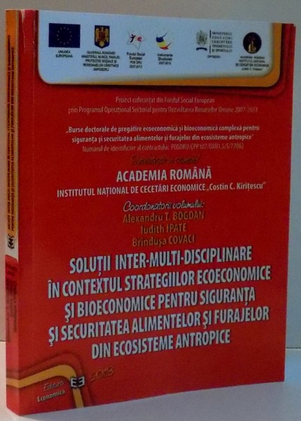 SOLUTII INTER-MULTI-DISCIPLINARE IN CONTEXTUL STRATEGIILOR ECOECONOMICE SI BIOECONOMICE PENTRU SIGURANTA SI SECURITATEA ALIMENTELOR SI FURAJELOR DIN ECOSISTEME ANTROPICE de ALEXANDRU T. BOGDAN, IUDITH IPATE, BRANDUSA COVACI , 2013