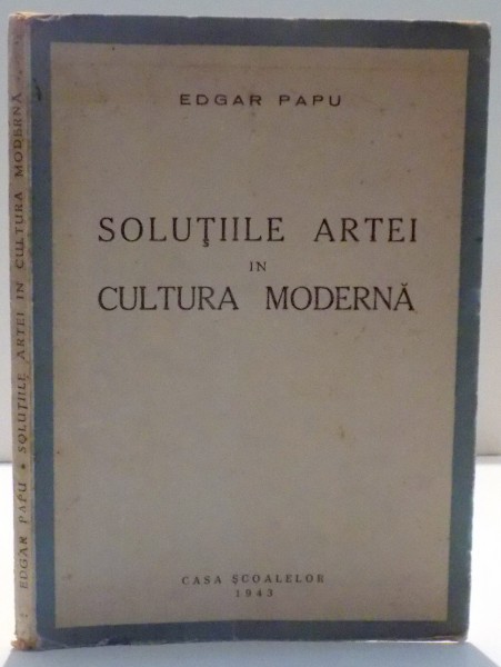 SOLUTIILE ARTEI IN CULTURA MODERNA de EDGAR PAPU , 1943