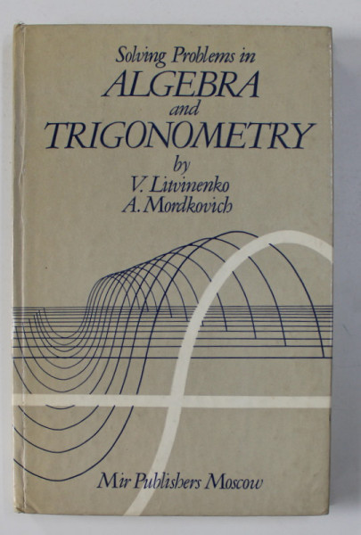 SOLVING PROBLEMS IN ALGEBRA AND TRIGONOMETRY by V. LITVINENKO and A. MORDKOVICH , 1987
