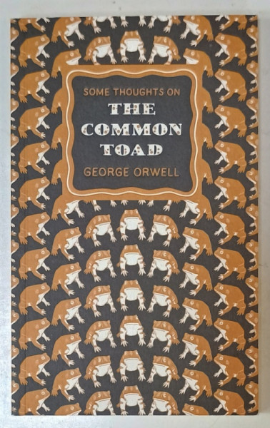 SOME THOUGHTS ON THE COMMON TOAD by GEORGE ORWELL , 2010