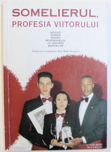 SOMELIERUL , PROFESIA VIITORULUI  - INDICATII TEHNICE PENTRU RESPONSABILUL  CU SERVIREA BAUTURILOR de RADU NICOLESCU , 1999