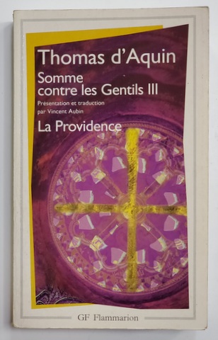 SOMME CONTRE LES GENTILES - LIVRE SUR LA VERITE DE LA FOI CATHOLIQUE CONTRE LES ERREURS DES INFIDELES par THOMAS D 'AQUIN , LIVRE III - LA PROVIDENCE , 1999