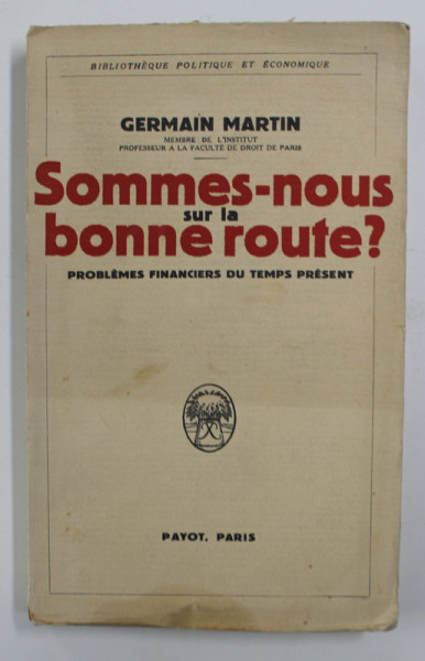 SOMMES - NOUS SUR LA BONNE ROUTE ? - PROBLEMES FINANCIERS DU TEMPS PRESENT par GERMAIN MARTIN , 1934