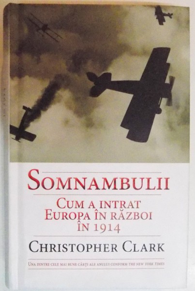 SOMNAMBULII , CUM A INTRAT EUROPA IN RAZBOI IN 1914 de CHRISTOPHER CLARK , 2015