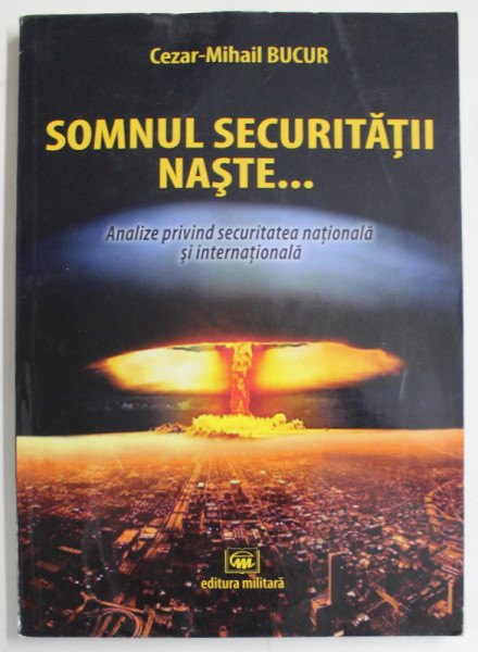 SOMNUL SECURITATII NASTE ...de CEZAR - MIHAIL BUCUR , ANALIZE PRIVIND SECURITATEA NATIONALA SI INTERNATIONALA  , 2019 , DEDICATIE *