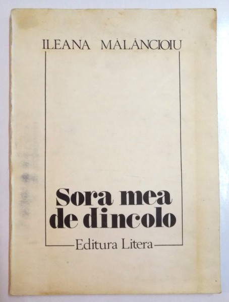 SORA MEA DE DINCOLO de ILEANA MALANCIOIU , EDITIA A II A , 1992