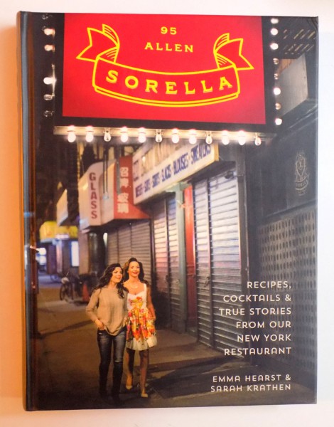 SORELLA - RECIPES , COCKTAILS & TRUE STORIES FROM OUR NEW YORK RESTAURANT by EMMA HEARST & SARAH KRATHEN , 2013