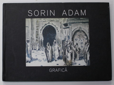 SORIN ADAM - GRAFICA , ALBUM CU LUCRARILE ARTISTULUI , ANII ' 2000