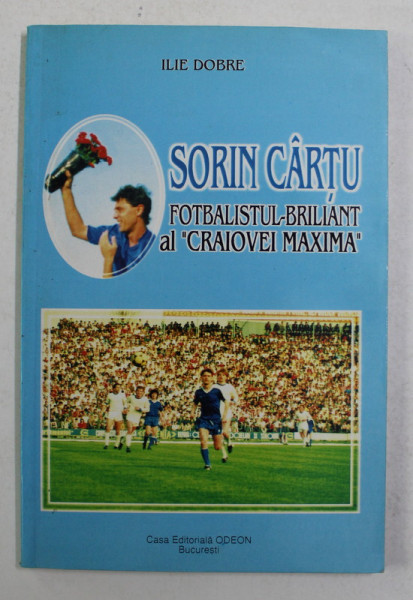 SORIN CARTU , FOTBALISTUL - BRILIANT AL CRAIOVEI MAXIMA de ILIE DOBRE , 2000 *DEDICATIE