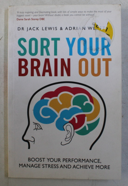 SORT YOUR , BRAIN OUT , BOOST YOUR PERFORMANCE , MANAGE STRESS AND ACHIEVE MORE by JACK LEWIS and ADRIAN WEBSTER , 2014