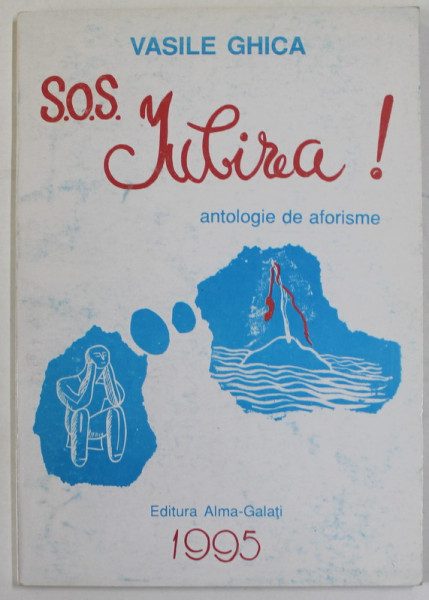 SOS IUBIREA , ANTOLOGIE DE AFORISME de VASILE GHICA , 1995 *DEDICATIE