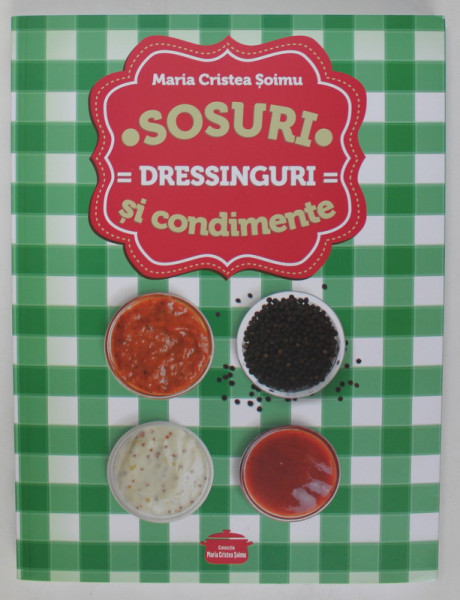 SOSURI SI CONDIMENTE , DRESSINGURI de MARIA CRISTEA SOIMU , 2016