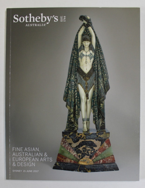 SOTHEBY 'S AUSTRALIA , FINE ASIAN , AUSTRALIAN and EUROPEAN ARTS and DESIGN, CATALOG DE LICITATIE , TEXT IN LIMBA ENGLEZA , SYDNEY , 21 IUNIE , 2017