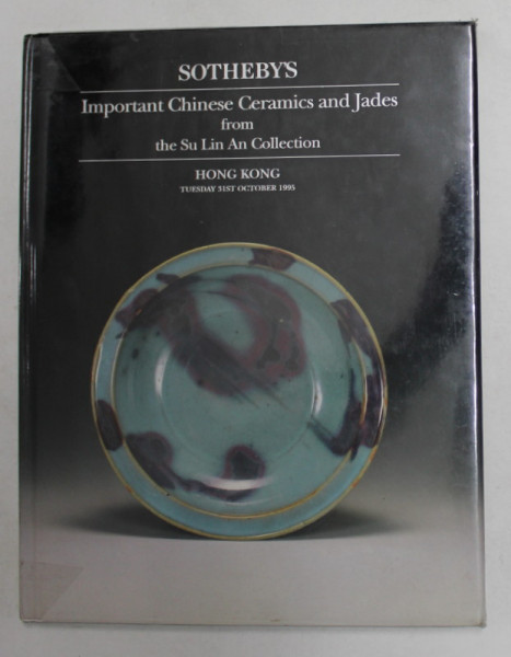 SOTHEBY 'S - IMPORTANT CHINESE CERAMICS AND JADES FROM THE SU LIN AN COLLECTION  , CATALOG DE LICITATIE , 1995