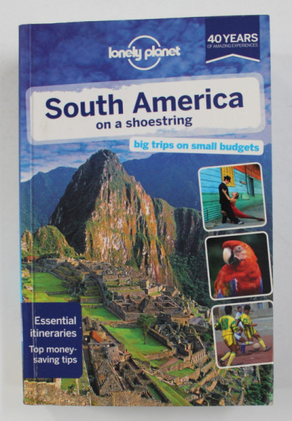 SOUTH AMERICA ON A SHOESTRING - BIG TRIPS ON SMALL BUDGETS , GUIDE LONELY PLANET , 2013