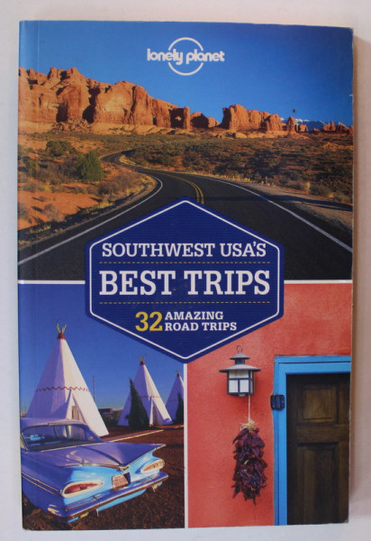 SOUTHWEST USA 'S BEST TRIPS , 32 AMAZING ROAD TRIPS , LONELY PLANET GUIDE , 2014