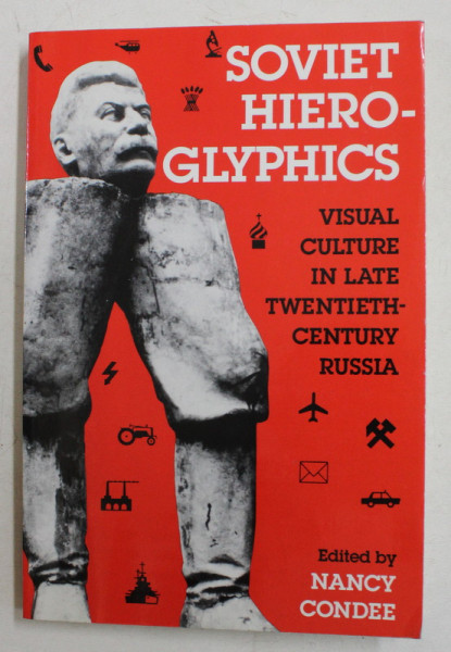 SOVIET HIEROGLYPHICS , VISUAL CULTURE IN LATE TWENTIETH - CENTURY RUSSIA by NANCY CONDEE ,1995