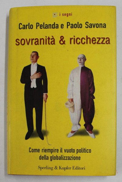 SOVRANITA e RICCHEZZA di CARLO PELANDA e PAOLO SAVONA , COME RIEMPIRE IL VUOLTO POLITICO DELLA GLOBALIZZATIONE , 2001