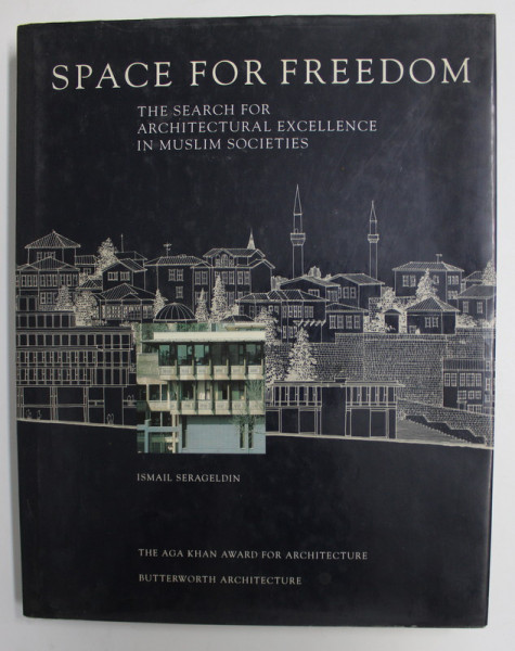 SPACE FOR FREEDOM - THE SEARCH FOR ARCHITECTURALA EXCELLENCE IN MUSLIM SOCIETES by ISMAIL SERAGELDIN , 1977