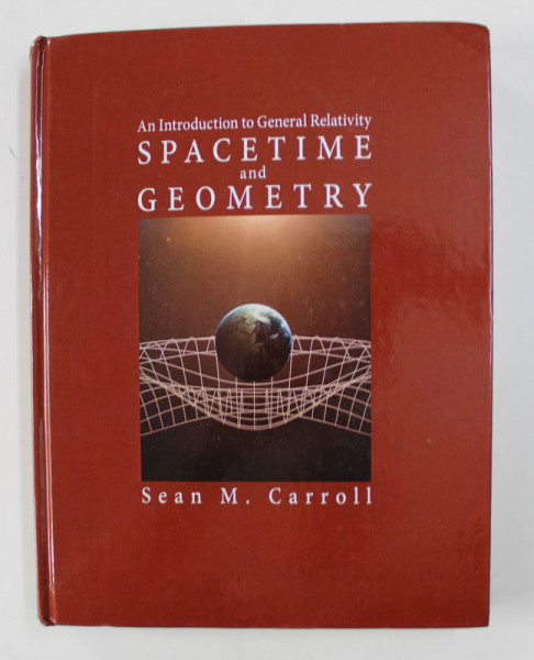 SPACETIME AND GEOMETRY - AN INTRODUCTION TO GENERAL RELATIVITY by SEAN M. CARROLL , 2019