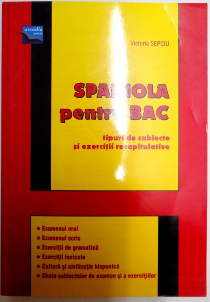 SPANIOLA PENTRU BAC , TIPURI DE SUBIECTE SI EXERCITII RECAPITULATIVE de VICTORIA SEPCIU , 2006