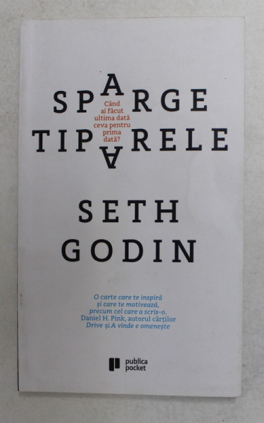 SPARGE TIPARELE , CAND AI FACUT CEVA ULTIMA DATA CEVA PENTRU PRIMA DATA? de SETH GODIN , 2017