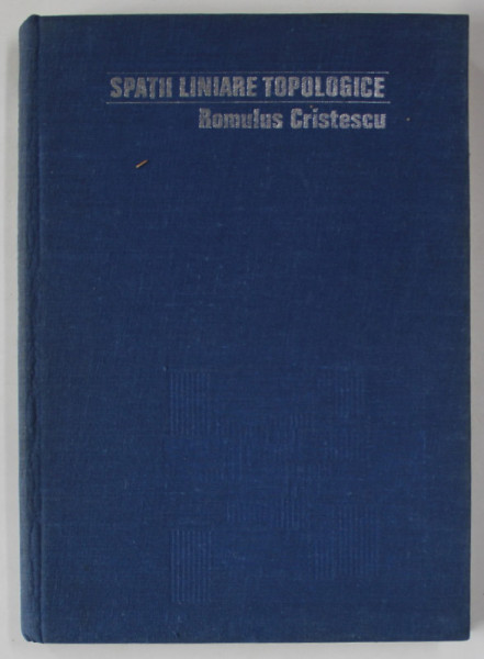 SPATII LINIARE TOPOLOGICE,BUCURESTI 1974-ROMULUS CRISTESCU