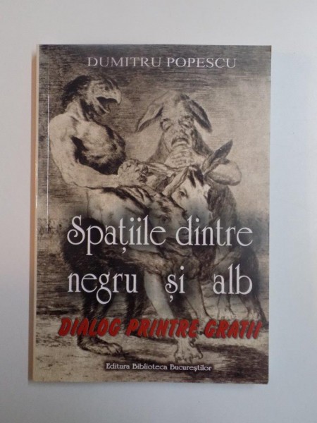 SPATIILE DINTRE NEGRU SI ALB . DIALOG DINTRE GRATII de DUMITRU POPESCU , 2011