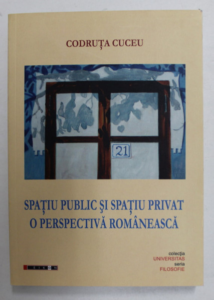 SPATIU PUBLIC SI SPATIU PRIVAT , O PERSPECTIVA ROMANEASCA de CODRUTA CUCEU , 2013