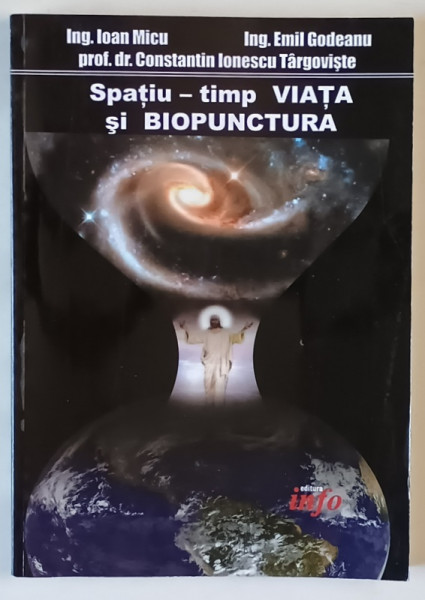 SPATIU - TIMP , VIATA SI BIOPUNCTURA de IOAN MICU ... CONSTANTIN IONESCU TARGOVISTE , 2013