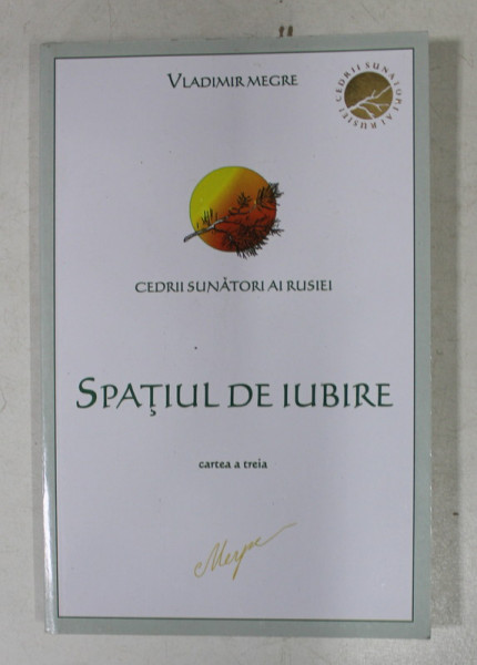 SPATIUL DE IUBIRE , CARTEA A TREIA DIN SERIA ' CEDRII SUNATORI AI RUSIEI ' de VLADIMIR MERGE , 2007