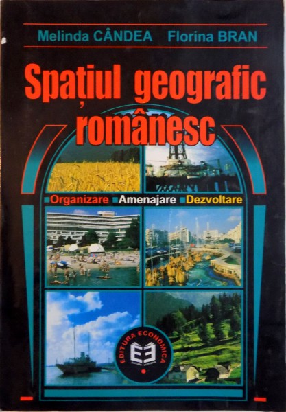 SPATIUL GEOGRAFIC ROMANESC, ORGANIZARE, AMENAJARE, DEZVOLTARE de MELINDA CANDEA, FLORINA BRAN, 2001