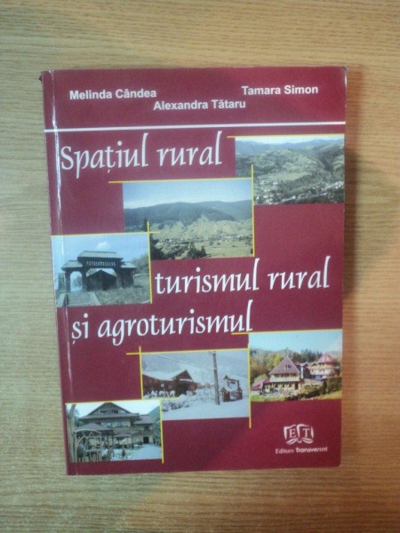 SPATIUL RURAL , TURISMUL RURAL SI AGROTURISMUL de MELINDA CANDEA , TAMARA SIMON , ALEXANDRA TATARU , 2007
