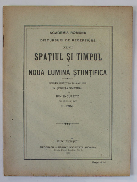 SPATIUL SI TIMPUL IN NOUA LUMINA STIINTIFICA , DISCURS de ION INCULETZ , RASPUNS de PETRU PONI , 1920