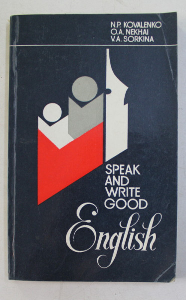 SPEAK AND WRITE ENGLISH by N.P. KOVALENKO ...V.A. SORKINA , 1983 , PENTRU VORBITORII DE LIMBA RUSA