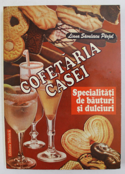 SPECIALITATI DE BAUTURI SI DULCIURI - COFETARIA CASEI de Dr. ing. LIANA - SAVULESCU - PARJOL, 1996