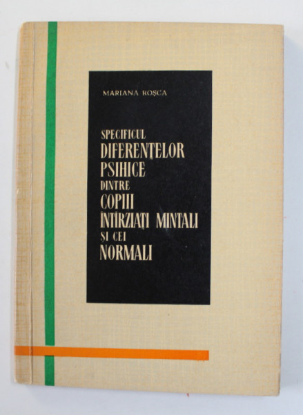 SPECIFICUL DIFERENTELOR PSIHICE DINTRE COPIII INTARZIATI MINTALI SI CEI NORMALI de MARIANA ROSCA , 1965