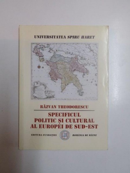 SPECIFICUL POLITIC SI CULTURAL AL EUROPEI DE SUD - EST , 2004 , de RAZVAN THEODORESCU