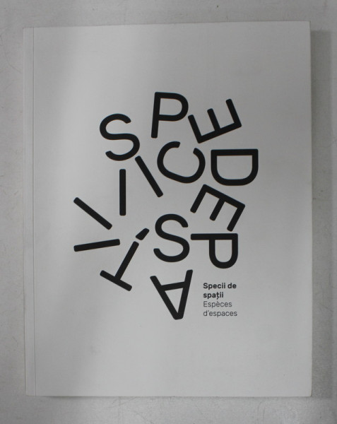 SPECII DE SPATII - ESPECES D ' ESPACES , CATALOG DE EXPOZITIE , EDITIE IN ROMANA SI FRANCEZA , 2019