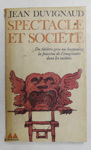 SPECTACLE ET SOCIETE - DU THEATRE GREC AU HAPPENING , LA FONCTION DE L 'IMAGINAIRE DANS LES SOCIETES par JEAN DUVIGNAUD , 1970