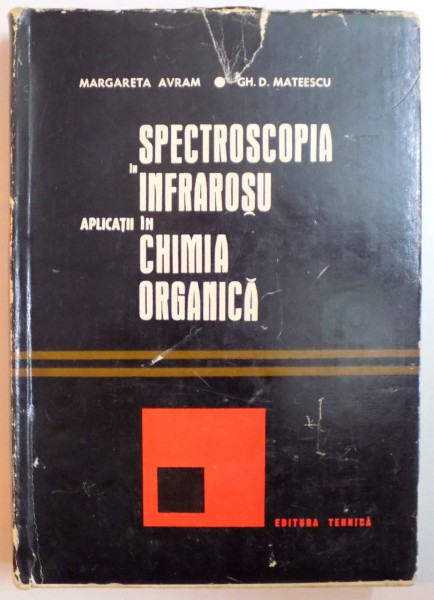 SPECTROSCOPIA IN INFRAROSU APLICATII IN CHIMIA ORGANICA de MARGARETA AVRAM, GH. D. MATEESCU  1966