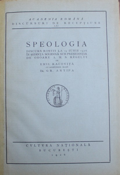SPEOLOGIA  - DISCURS ROSTIT LA 13 IUNIE 1926 de EMIL RACOVITA cu raspunsul lui GRIGORE ANTIPA , 1926