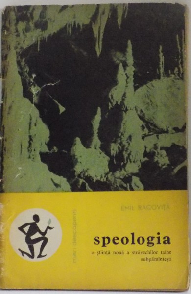 SPEOLOGIA O STIINTA NOUA A STRAVECHILOR TAINE SUBPAMANTESTI de EMIL RACOVITA , 1963