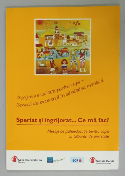 SPERIAT SI INGRIJORAT ...CE MA FAC ? MESAJE DE PSIHOEDUCATIE PENTRU COPIII CU TULBURARI DE ANXIETATE , ANII '2000